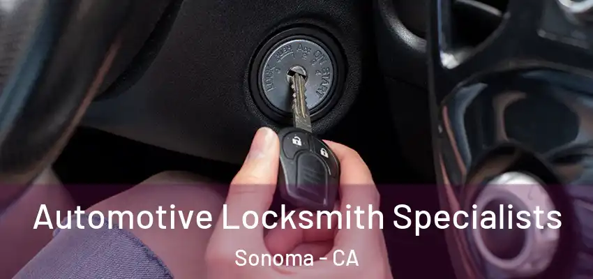 Automotive Locksmith Specialists Sonoma - CA